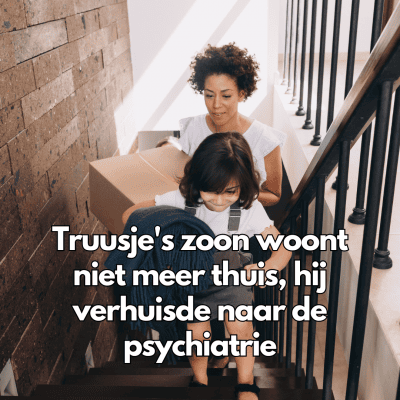 Truusje’s zoon woont niet meer thuis, hij verhuisde naar de psychiatrie